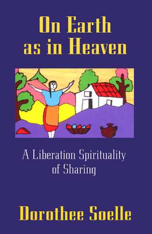 On Earth as in Heaven: A Liberation Spirituality of Sharing de Dorothee Soelle