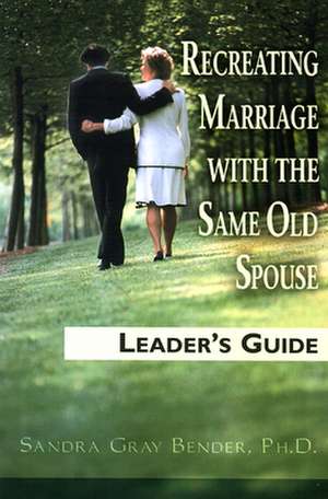 Recreating Marriage with the Same Old Spouse de Sandra Gray Bender