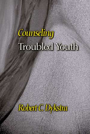 Counseling Troubled Youth de Robert C. Dykstra