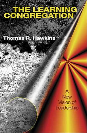 The Learning Congregation: A New Vision of Leadership de Thomas R. Hawkins