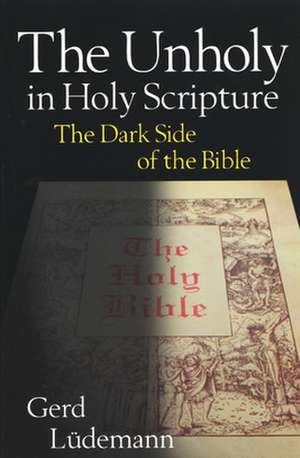 The Unholy in Holy Scripture: The Dark Side of the Bible de Gerd Ludemann