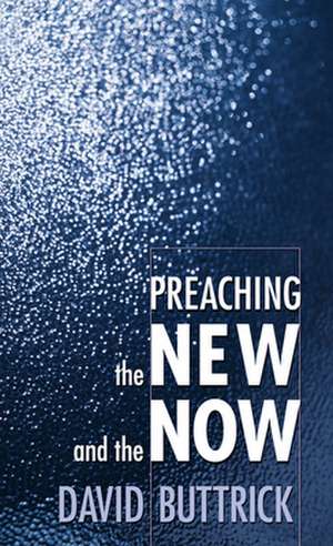 Preaching the New and the Now de David Buttrick