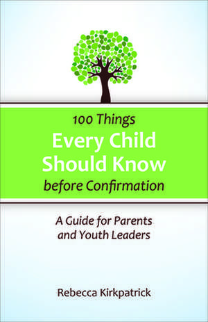 100 Things Every Child Should Know Before Confirmation de Rebecca Kirkpatrick