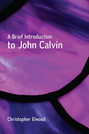 A Brief Introduction to John Calvin de Christopher Elwood