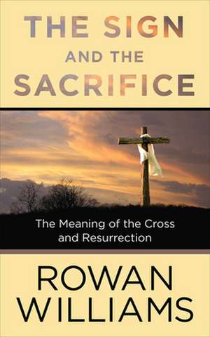 The Sign and the Sacrifice de Rowan Williams