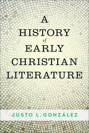 A History of Early Christian Literature de Justo L. Gonzalez