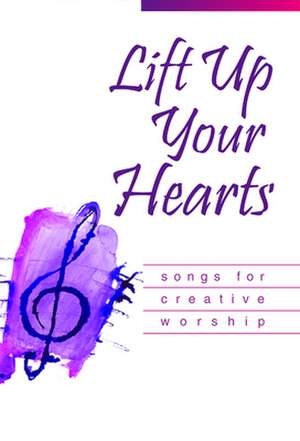 Lift Up Your Hearts: Songs for Creative Worship de Westminster John Knox Press