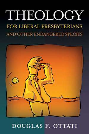 Theology for Liberal Presbyterians and Other Endangered Species de Ottati