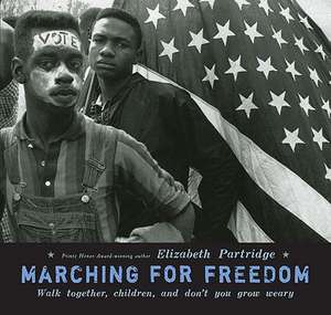 Marching for Freedom: Walk Together, Children, and Don't You Grow Weary de Elizabeth Partridge