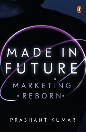 Made in Future: A Story of Marketing, Media, and Content for our Times de Dr Prashant Kumar