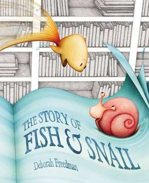 The Story of Fish & Snail de Deborah Freedman