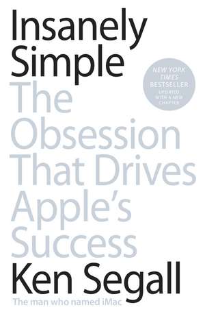 Insanely Simple: The Obsession That Drives Apple's Success de Ken Segall