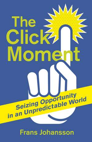 The Click Moment: Seizing Opportunity in an Unpredictable World de Frans Johansson