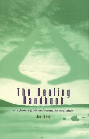 The Healing Handbook: A Beginner's Guide and Journal to Meditation de Jodi Levy