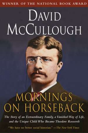 Mornings on Horseback: The Story of an Extraordinary Family, a Vanished Way of Life and the Unique Child Who Became Theodore Roosevelt de David McCullough