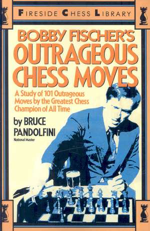 Bobby Fischer's Outrageous Chess Moves de Bruce Pandolfini