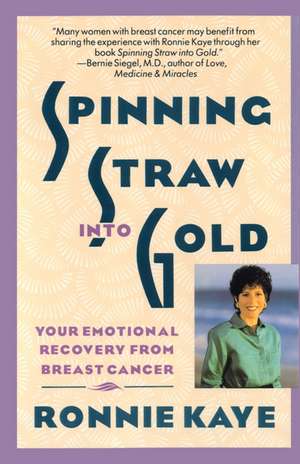 Spinning Straw Into Gold: Your Emotional Recovery From Breast Cancer de Ronnie Kaye