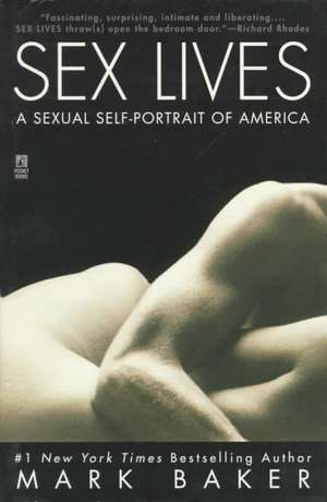 Sex Lives : A Sexual Self Portrait of America de Mark Baker