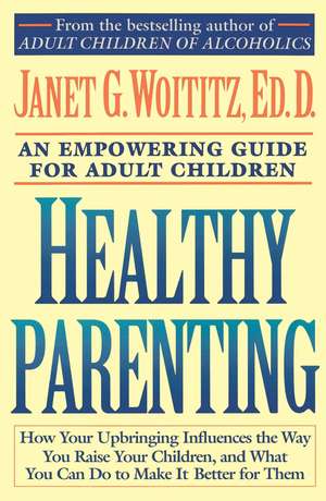 Healthy Parenting: A Guide To Creating A Healthy Family For Adult Children de Janet G. Woititz