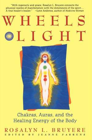 Wheels of Light: Chakras, Auras, and the Healing Energy of the Body de Rosalyn L. Bruyere