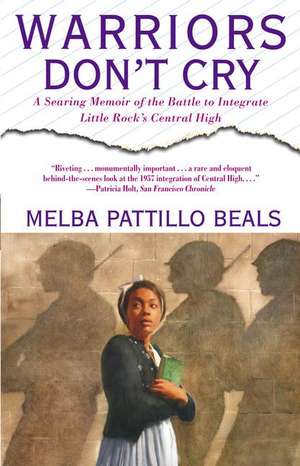 Warriors Don't Cry: A Searing Memoir of the Battle to Integrate Little Rock's Central High de Melba Pattillo Beals