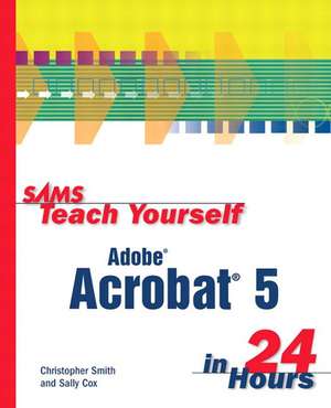 Sams Teach Yourself Adobe Acrobat 5 in 24 Hours de Christopher Smith