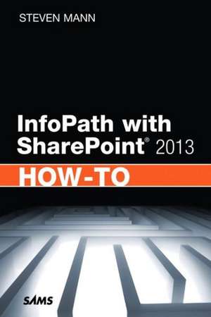 Infopath with Sharepoint 2013 How-To: Covering Html5, Css3, and Jquery de Steven Mann