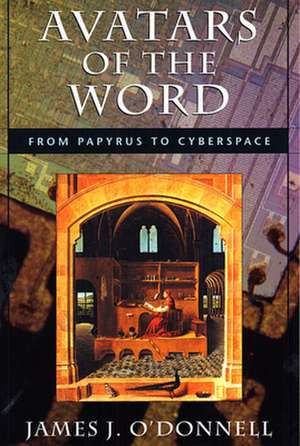 Avatars of the Word – From Papyrus to Cyberspace de James O′donnell