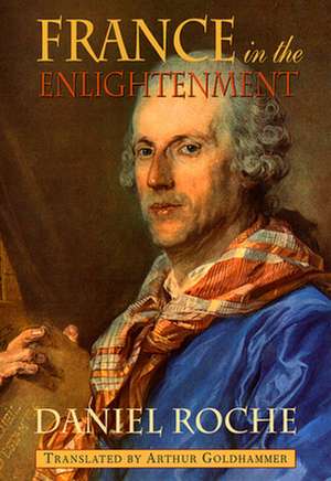 France in the Enlightenment de Daniel Roche