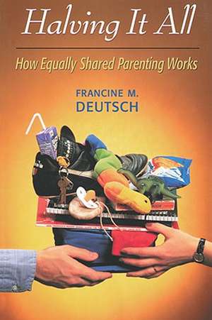 Halving It All – How Equally Shared Parenting Works de Francine Deutsch