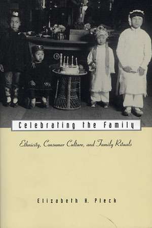 Celebrating the Family – Ethnicity, Consumer Culture & Family Rituals de Elizabeth H. Pleck