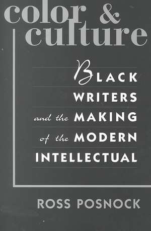 Color and Culture – Black Writers & the Making of the Modern Intellectual de Ross Posnock