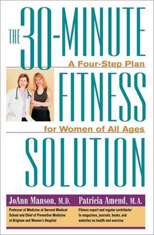 The 30–Minute Fitness Solution – A Four–Step Plan for Women of All Ages de Joann Manson