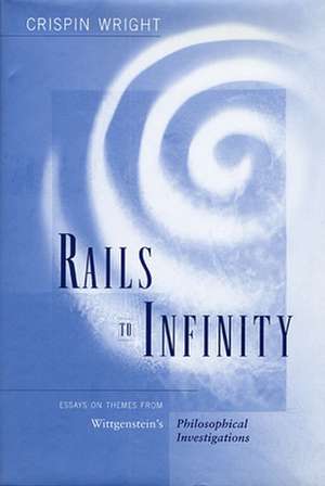 Rails to Infinity – Essays on Themes from Wittgenstein′s Philosophical Investigations de Crispin Wright