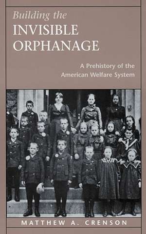 Building the Invisible Orphanage – A Prehistory of the American Welfare System de Matthew Crenson