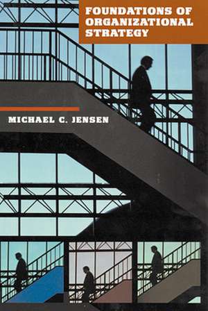 Foundations of Organizational Strategy de Michale C Jensen