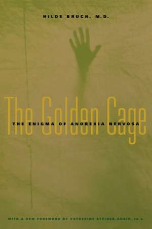 The Golden Cage – The Enigma of Anorexia Nervosa With a New Foreword by Catherine Steiner–Adair, de Hilde Bruch