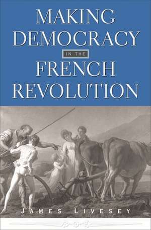 Making Democracy in the French Revolution de James Livesey