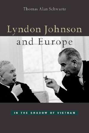 Lyndon Johnson and Europe – In the Shadow of Vietnam de Thomas Alan Schwartz