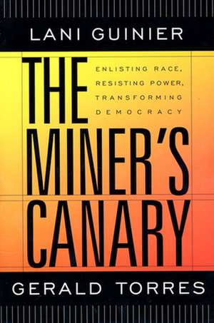 The Miner′s Canary – Enlisting Race, Resisting Power, Transforming Democracy de Lani Guiner