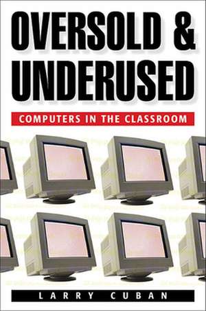 Oversold & Underused – Computers in the Classroom de Larry Cuban