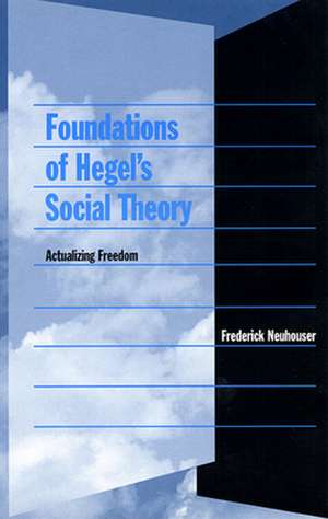 Foundations of Hegel′s Social Theory – Actualizing Freedom de Frederick Neuhouser