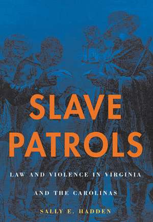 Slave Patrols – Law & Violence in Virginia & the Carolinas de Sally E Hadden