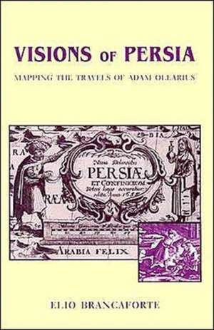 Visions of Persia – Mapping the Travels of Adam Olearius de Elio Brancaforte