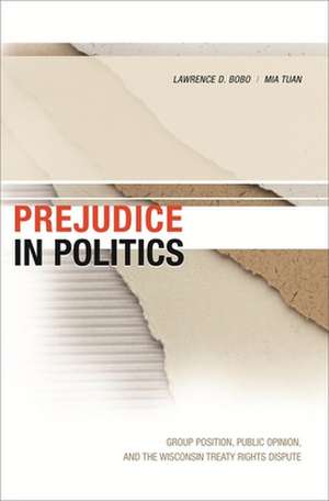 Prejudice in Politics – Group Position, Public Opinion and the Wisconsin Treaty Rights Dispute de Lawrence D Bobo