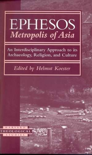 Ephesos, Metropolis of Asia – An Interdisciplinary Approach to Its Archaeology, Religion, and Culture de Helmut Koester