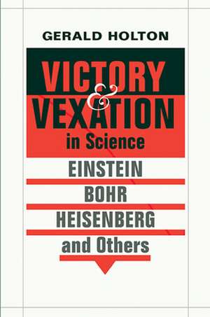 Victory and Vexation in Science – Einstein, Bohr, Heisenberg, Others de Gerald Holton