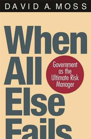 When All Else Fails – Government as the Ultimate Risk Manager de David A Moss