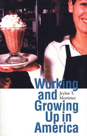 Working and Growing Up in America de Jeylan T Mortimer