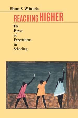 Reaching Higher – The Power of Expectations in Schooling de Rhona S Weinstein